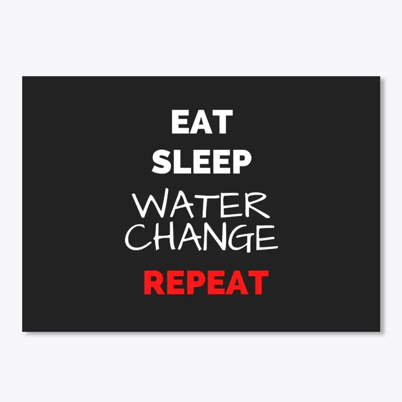 Eat Sleep Water Change Repeat