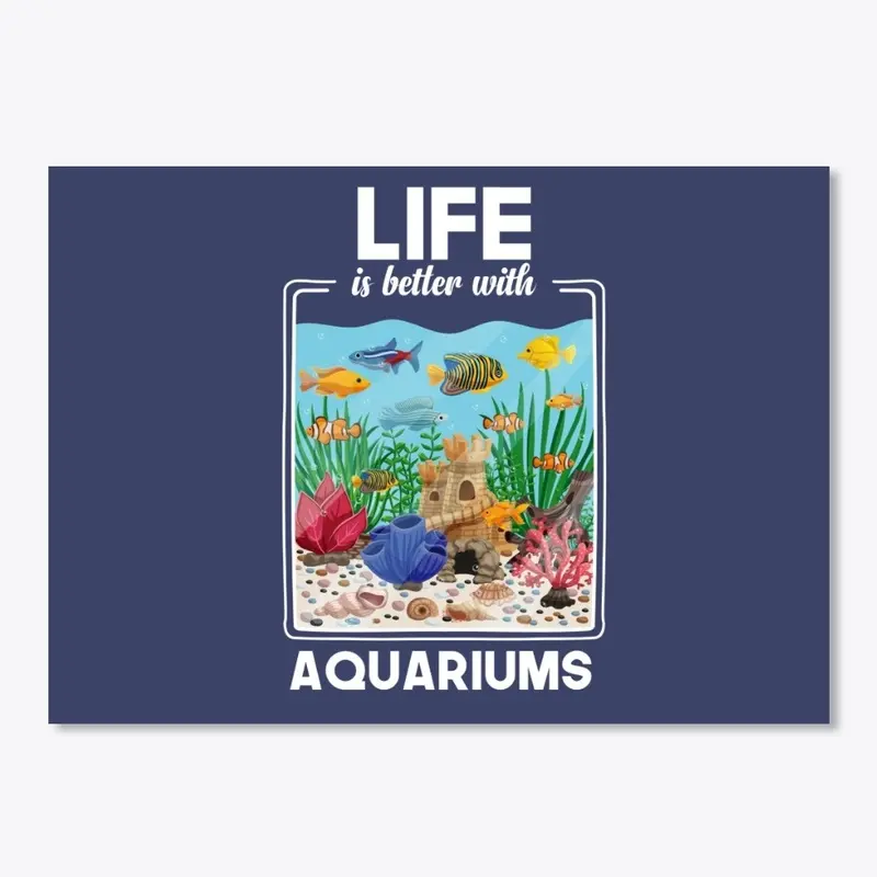 Life is better with Aquariums