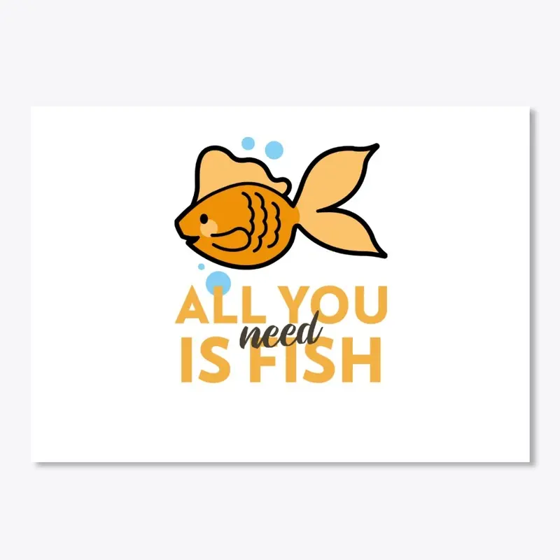 All You Need Is Fish