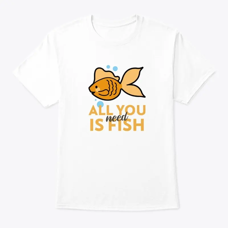 All You Need Is Fish