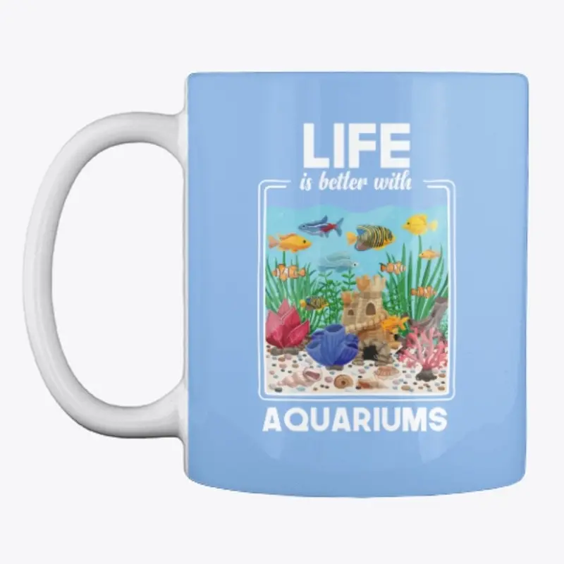 Life is better with Aquariums